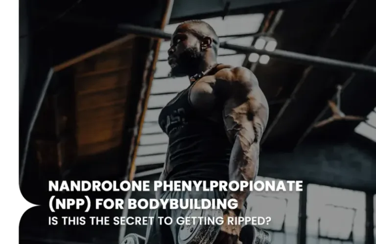 Nandrolone Phenylpropionate (NPP) For Bodybuilding: Is This the Secret to Getting Ripped? - NPP